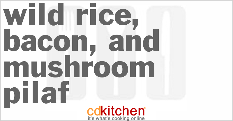 Wild Rice, Bacon, And Mushroom Pilaf - CDKitchen.com