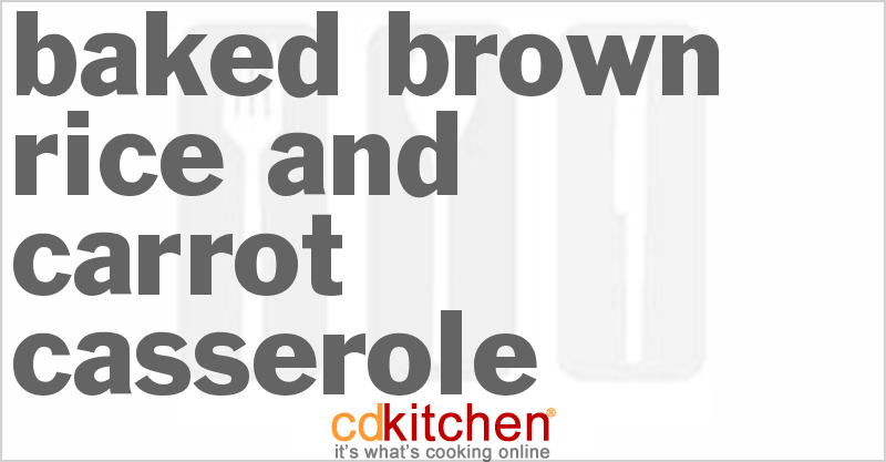 Baked Brown Rice And Carrot Casserole - CDKitchen.com
