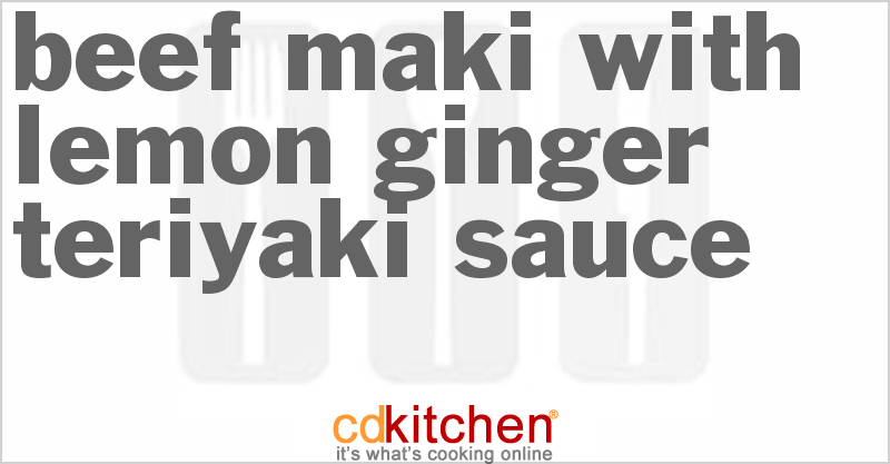 Beef Maki With Lemon-Ginger Teriyaki Sauce - CDKitchen.com
