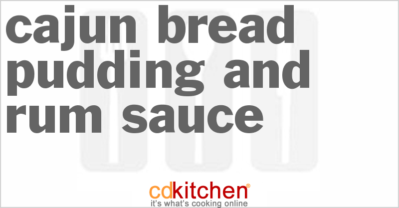 Cajun Bread Pudding and Rum Sauce - CDKitchen.com