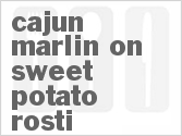recipe for cajun marlin on sweet potato rosti