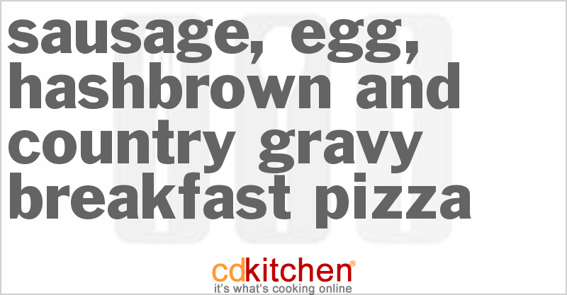 Sausage, Egg, Hash Brown And Country Gravy Breakfast Pizza - CDKitchen.com