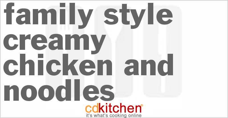 Family-Style Creamy Chicken and Noodles - CDKitchen.com