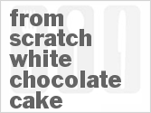 recipe for from scratch white chocolate cake