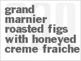 recipe for grand marnier roasted figs with honeyed creme fraiche