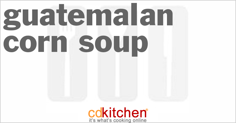 Guatemalan Corn Soup - CDKitchen.com