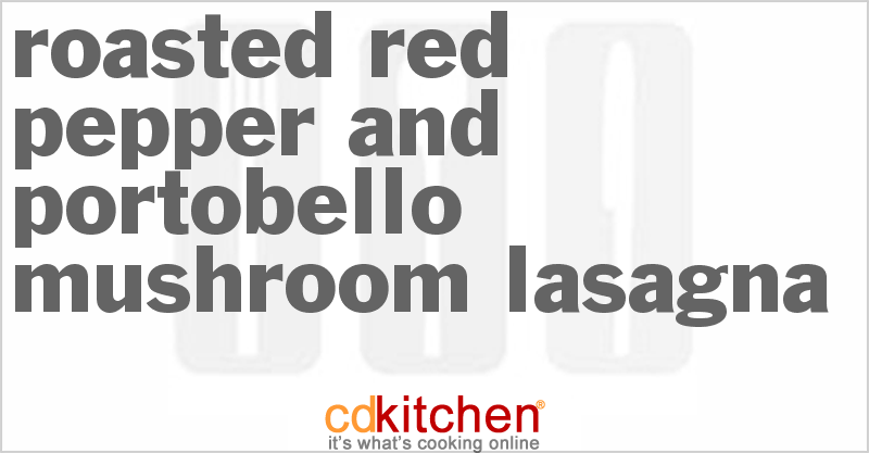 Roasted Red Pepper And Portobello Mushroom Lasagna - CDKitchen.com