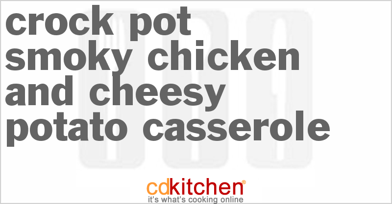 Smoky Chicken And Cheesy Potato Casserole - CDKitchen.com