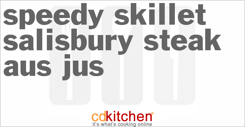 Speedy Skillet Salisbury Steak Aus Jus - CDKitchen.com