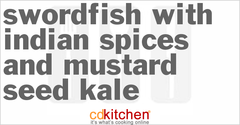 Swordfish with Indian Spices and Mustard Seed Kale - CDKitchen.com