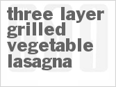 recipe for three layer grilled vegetable lasagna
