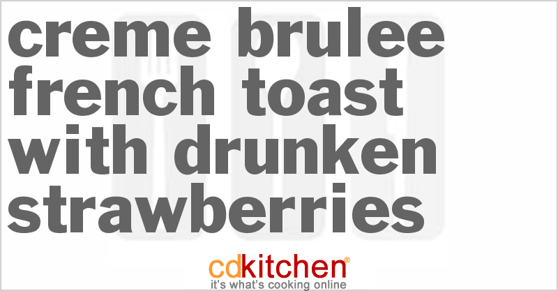 Creme Brulee French Toast With Drunken Strawberries - CDKitchen.com