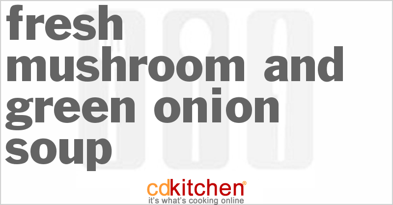 Fresh Mushroom And Green Onion Soup - CDKitchen.com
