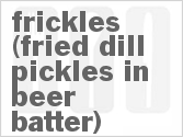 recipe for frickles (fried dill pickles in beer batter)