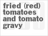 recipe for fried (red) tomatoes and tomato gravy