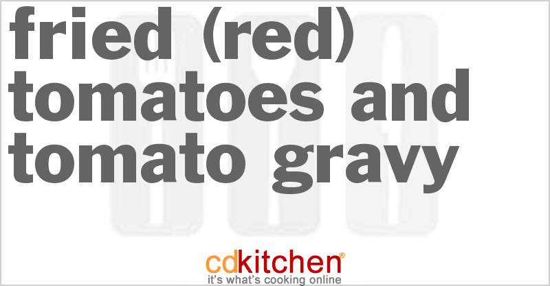 Fried (Red) Tomatoes And Tomato Gravy - CDKitchen.com