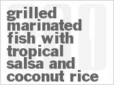 recipe for grilled marinated fish with tropical salsa and coconut rice