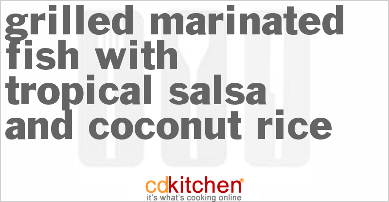 Grilled Marinated Fish With Tropical Salsa And Coconut Rice - CDKitchen.com