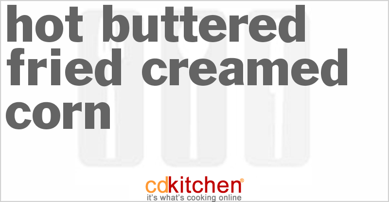 Hot Buttered Fried Creamed Corn - CDKitchen.com