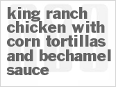 recipe for king ranch chicken with corn tortillas and bechamel sauce