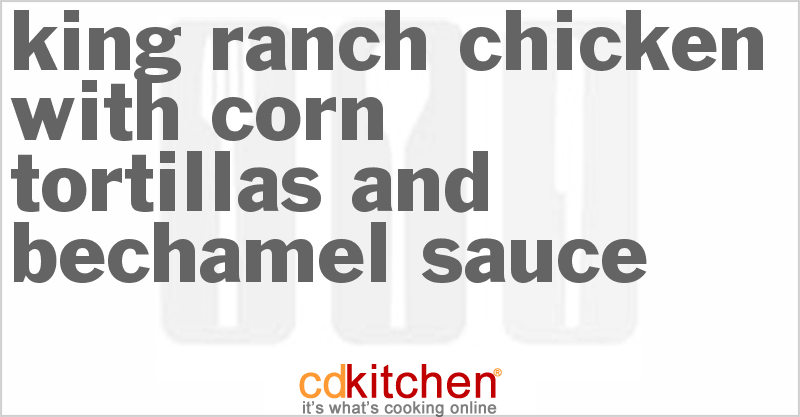 King Ranch Chicken With Corn Tortillas And Bechamel Sauce - CDKitchen.com