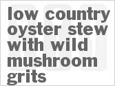 recipe for low country oyster stew with wild mushroom grits