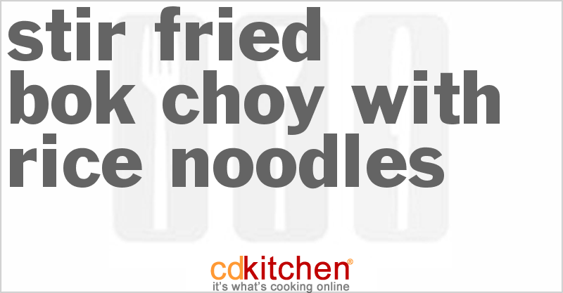 Stir-Fried Bok Choy With Rice Noodles Recipe | CDKitchen.com