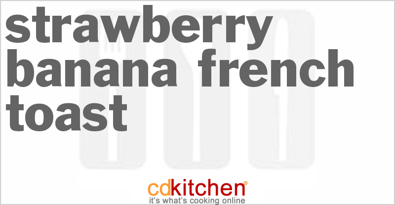 Strawberry Banana French Toast - CDKitchen.com