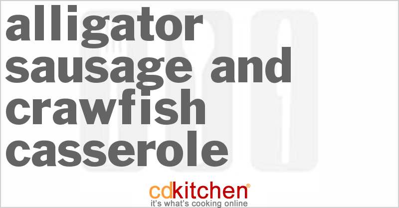 Alligator Sausage And Crawfish Casserole - CDKitchen.com