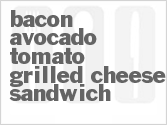 recipe for bacon avocado tomato grilled cheese sandwich
