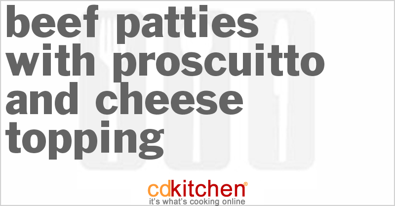 Beef Patties With Proscuitto And Cheese Topping - CDKitchen.com