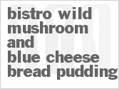 recipe for bistro wild mushroom and blue cheese bread pudding