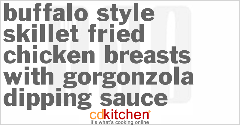 Buffalo-Style Skillet Fried Chicken Breasts With Gorgonzola Dipping Sauce - CDKitchen.com