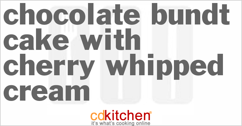 Chocolate Bundt Cake With Cherry Whipped Cream - CDKitchen.com
