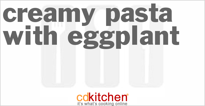 Creamy Pasta With Eggplant - CDKitchen.com