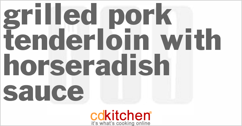 Grilled Pork Tenderloin With Horseradish Sauce - CDKitchen.com