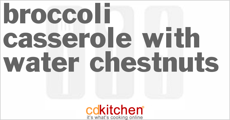 Broccoli Casserole With Water Chestnuts - CDKitchen.com