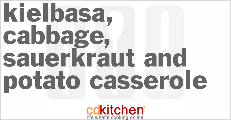 Kielbasa, Cabbage, Sauerkraut And Potato Casserole - CDKitchen.com