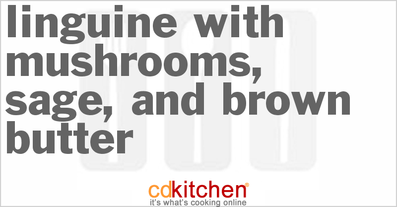 Linguine with Mushrooms, Sage, and Brown Butter - CDKitchen.com