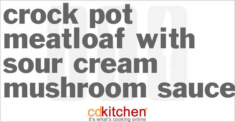 Meatloaf With Sour Cream Mushroom Sauce - CDKitchen.com