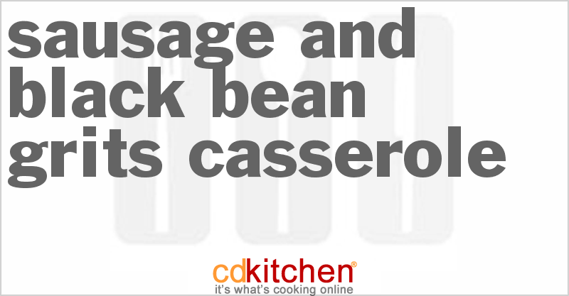 Sausage And Black Bean Grits Casserole - CDKitchen.com