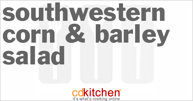 Southwestern Corn & Barley Salad - CDKitchen.com