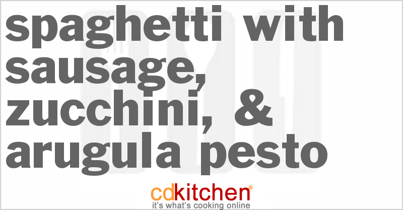 Spaghetti With Sausage, Zucchini, & Arugula Pesto - CDKitchen.com