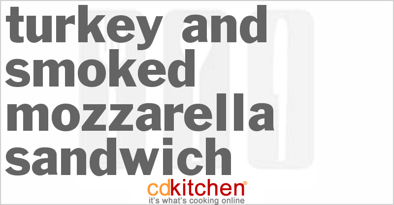 Turkey And Smoked Mozzarella Sandwich - CDKitchen.com