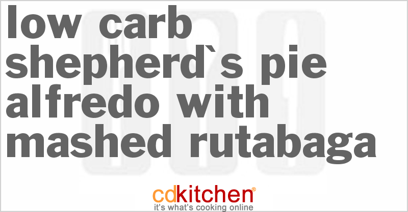 Low-Carb Shepherd's Pie Alfredo With Mashed Rutabaga - CDKitchen.com
