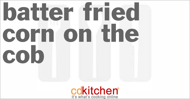 Batter Fried Corn On The Cob - CDKitchen.com