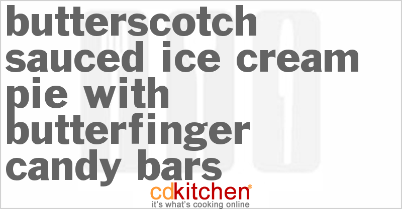 Butterscotch Sauced Ice Cream Pie With Butterfinger Candy Bars - CDKitchen.com