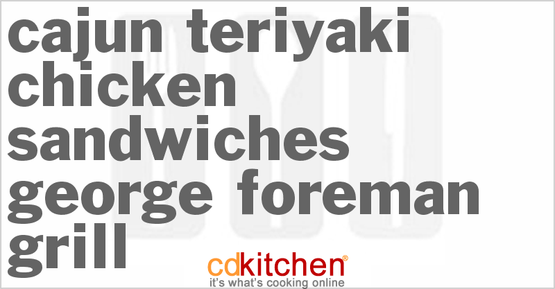 Cajun Teriyaki Chicken Sandwiches - George Foreman Grill - CDKitchen.com