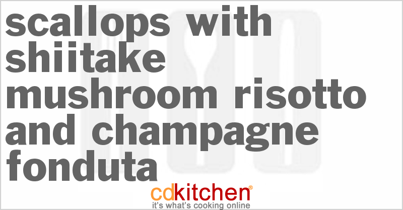 Scallops With Shiitake Mushroom Risotto And Champagne Fonduta - CDKitchen.com