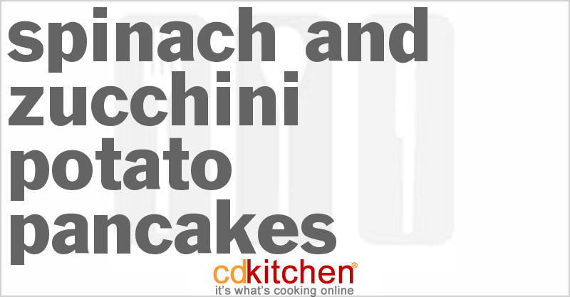 Spinach And Zucchini Potato Pancakes - CDKitchen.com